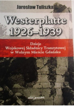 Westerplatte 1926 1939  dzieje Wojskowej Składnicy Tranzytowej w Wolnym Mieście Gdańsku