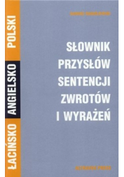 Słownik przysłów sentencji zwrotów i wyrażeń łacińsko - angielsko - polski