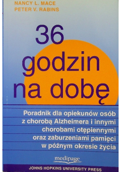 36 godzin na dobę poradnik dla opiekunów osób z chorobą Alzheimera oraz innymi chorobami otępiennymi i zaburzeniami pamięci w późnym okresie życia