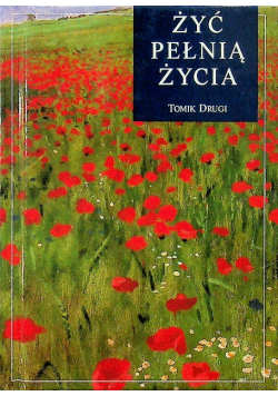 Żyć pełnią życia. Tomik drugi