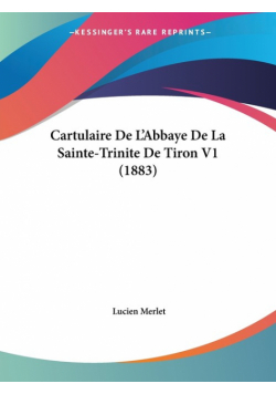 Cartulaire De L'Abbaye De La Sainte-Trinite De Tiron V1 (1883)