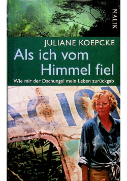 Als ich vom Himmel fiel: Wie mir der Dschungel mein Leben zurückgab