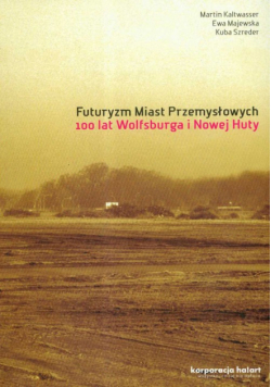 Futuryzm miast przemysłowych 100 lat Wolfsburga i Nowej Huty