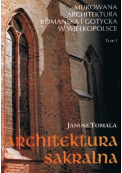 Murowana architektura romańska i gotycka w Wielkopolsce Tom I Architektura sakralna