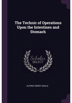 The Technic of Operations Upon the Intestines and Stomach
