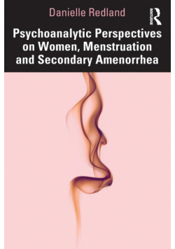 Psychoanalytic Perspectives on Women, Menstruation and Secondary Amenorrhea