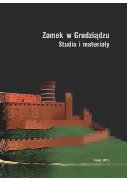 Zamek w Grudziądzu w świetle badań archeologiczno-architektonicznych Studia i materiały