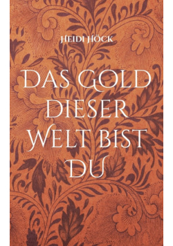 Das Gold dieser Welt bist DU
