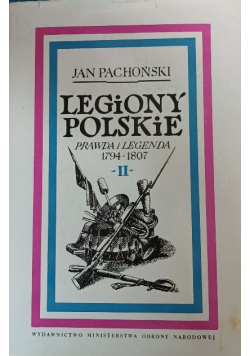 Legiony Polskie Prawda i legenda 1794 - 1807 Tom II