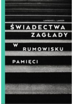 Świadectwa Zagłady w rumowisku pamięci