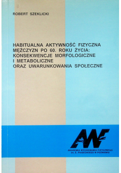Habitualna aktywność fizyczna mężczyzn po 60 roku życia konsekrencje morfologiczne i metaboliczne oraz uwarunkowania społeczne