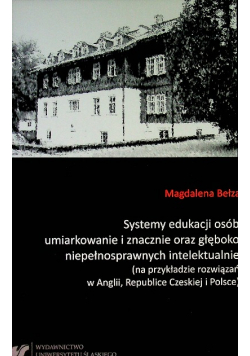 Systemy edukacji osób umiarkowanie i znacznie oraz głęboko niepełnosprawnych intelektualnie (na przykładzie rozwiązań w Anglii, Republice Czeskiej i Polsce)