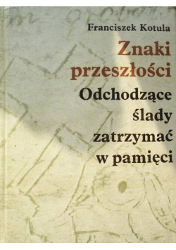 Znaki przeszłości Odchodzące ślady zatrzymać w pamięci