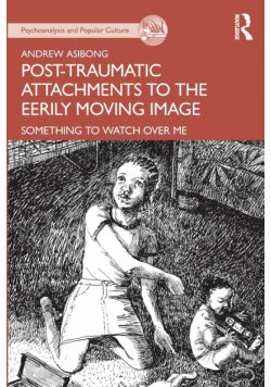 Post-traumatic Attachments to the Eerily Moving Image