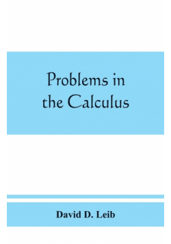 Problems in the calculus, with formulas and suggestions