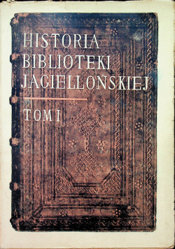 Historia Biblioteki Jagiellońskiej tom I