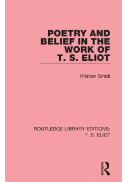 Poetry and Belief in the Work of T. S. Eliot