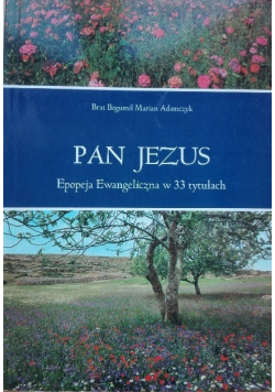 Pan Jezus. Epopeja Ewangeliczna w 33 tytułach