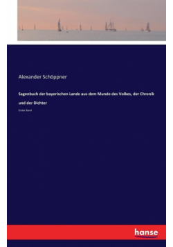 Sagenbuch der bayerischen Lande aus dem Munde des Volkes, der Chronik und der Dichter