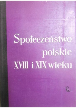 Społeczeństwo polskie XVIII i XIX wieku Tom V
