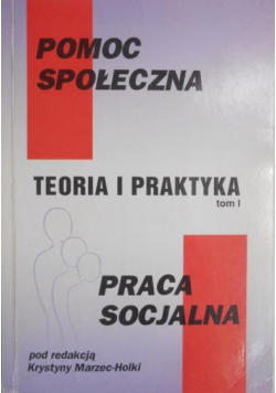 Pomoc społeczna Teoria i praktyka Tom I