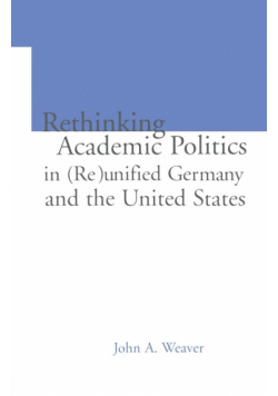 Re-thinking Academic Politics in (Re)unified Germany and the United States