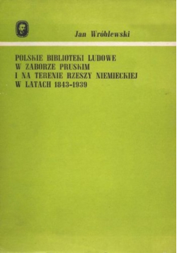 Polskie biblioteki ludowe w zaborze pruskim i na terenie rzeszy niemieckiej w latach 1843 - 1939