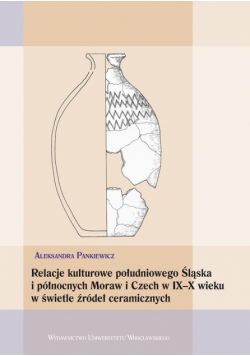 A. - Relacje kulturowe południowego Śląska i północnych Moraw i Czech w IX-X wieku w świetle źródeł ceramicznych