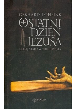 Ostatni dzień Jezusa Co się stało w Wielki Piątek
