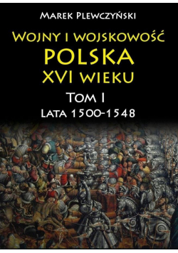 Wojny i wojskowość polska XVI wieku Tom 1