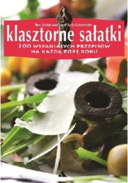 Klasztorne sałatki 200 wspaniałych przepisów na każdą porę roku