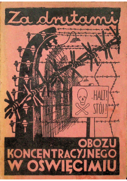 Za drutami obozu koncentracyjnego w Oświęcimiu 1945r.