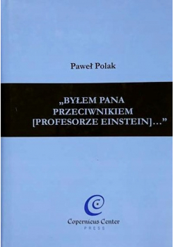 Byłem Pana przeciwnikiem profesorze Einstein