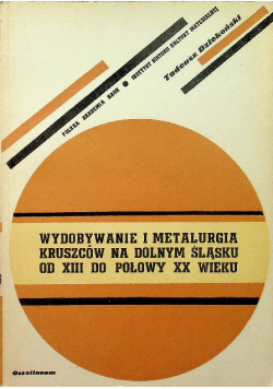 Wydobywanie i metalurgia kruszców na Dolnym Śląsku od XIII do połowy XX wieku