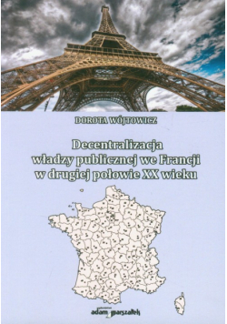 Wójtowicz Dorota - Decentralizacja władzy publicznej we Francji w drugiej połowie XX wieku