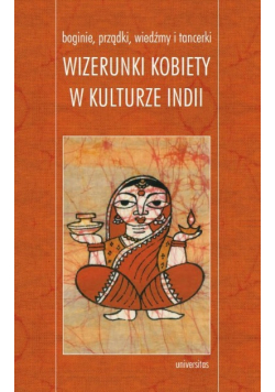 Boginie, prządki, wiedźmy i tancerki Wizerunki kobiety w kulturze Indii