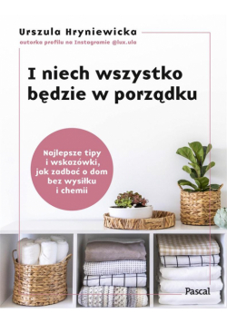 I niech wszystko będzie w porządku. Najlepsze tipy i wskazówki, jak zadbać o dom bez wysiłku i chemii