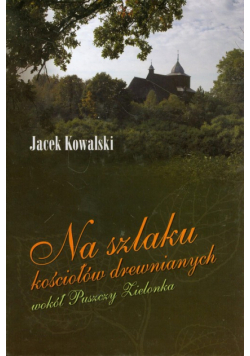 Na szlaku kościołów drewnianych wokół Puszczy Zielonka
