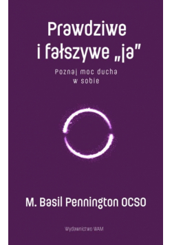 Prawdziwe i fałszywe „ja”. Poznaj moc ducha w sobie