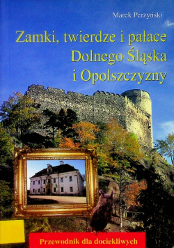Zamki twierdze i pałace Dolnego Śląska i Opolszczyzny