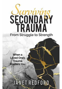 Surviving Secondary Trauma From Struggle to Strength