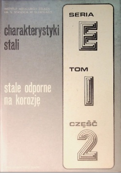 Charakterystyki stali Seria E Tom I Część 2 stale odporne na korozje