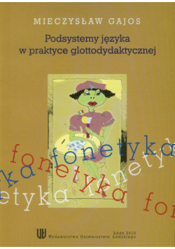 Gajos Mieczysław - Podsystemy języka w praktyce glottodydaktycznej