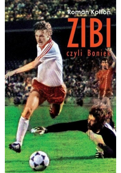 Zibi, czyli Boniek. Biografia Zbigniewa Bońka