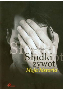 Dobrotka Adam - Słodki żywot: moja historia