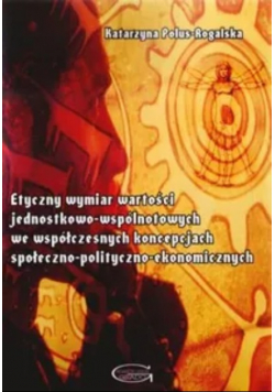 Etyczny wymiar wartości jednostkowo-wspólnotowych we współczesnych koncepcjach społeczno polityczno ekonomicznych