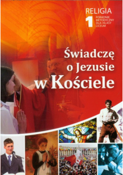 Świadczę o Jezusie w Kościele Tom 1 Religia Poradnik metodyczny