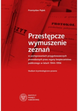 Przestępcze wymuszenie zeznań w postępowaniach przygotowawczych prowadzonych przez organy bezpieczeństwa