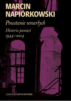 Powstanie umarłych Historia pamięci 1944 - 2014