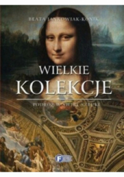 Wielkie kolekcje Podróż w świat sztuki